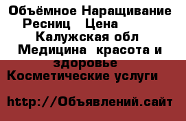 Объёмное Наращивание Ресниц › Цена ­ 500 - Калужская обл. Медицина, красота и здоровье » Косметические услуги   